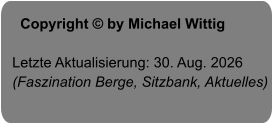 Copyright © by Michael Wittig  Letzte Aktualisierung: 30. Aug. 2026 (Faszination Berge, Sitzbank, Aktuelles)